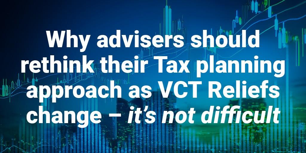 Why Advisers Should Rethink Their Tax Planning Approach as VCT Reliefs Change – it’s not difficult 