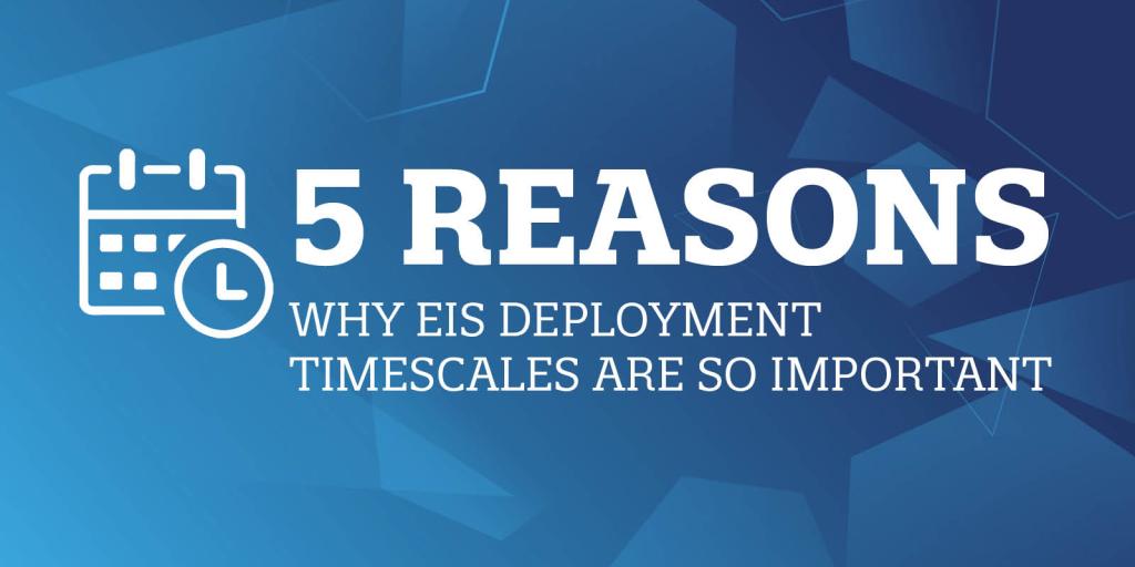 5 reasons why EIS deployment timescales are so important