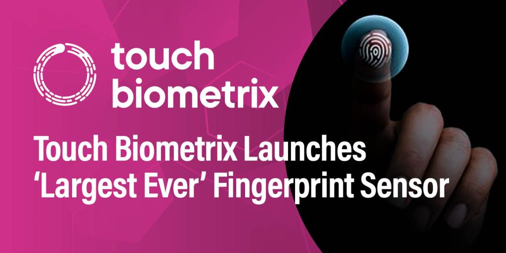  Touch Biometrix Launches 'Largest Ever' Fingerprint Sensor
